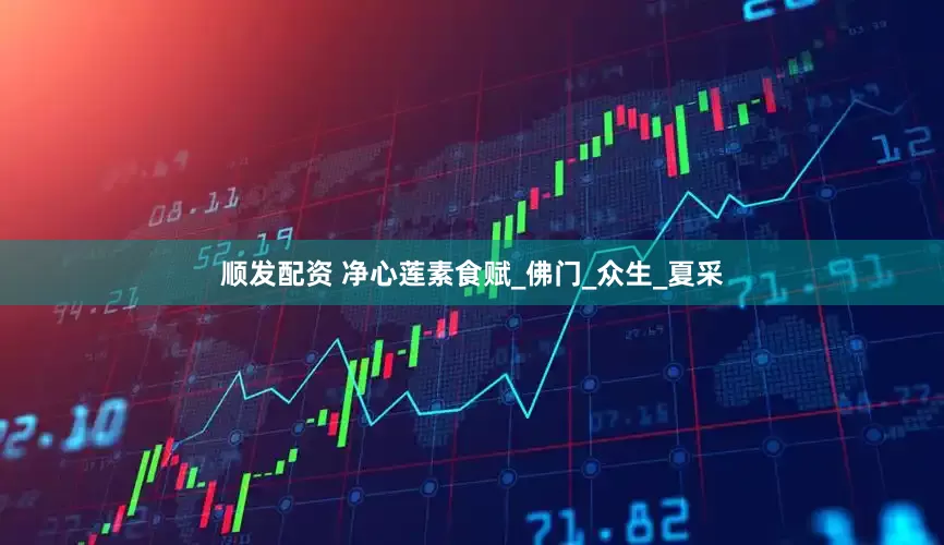 顺发配资 净心莲素食赋_佛门_众生_夏采