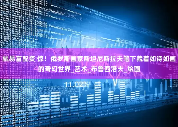融易富配资 惊！俄罗斯画家斯坦尼斯拉夫笔下藏着如诗如画的奇幻世界_艺术_布鲁西洛夫_绘画